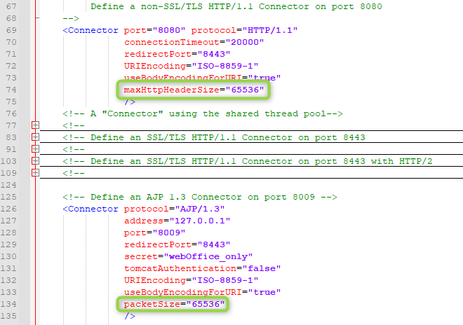 Configure in file "server.xml": packetSize and maxHttpHeaderSize Configure in file "server.xml": packetSize and maxHttpHeaderSize